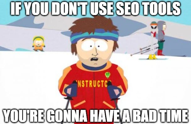 Image depicts meme of ski instructor from South Park saying, "If you don't use SEO tools, you're going to have a bad time."