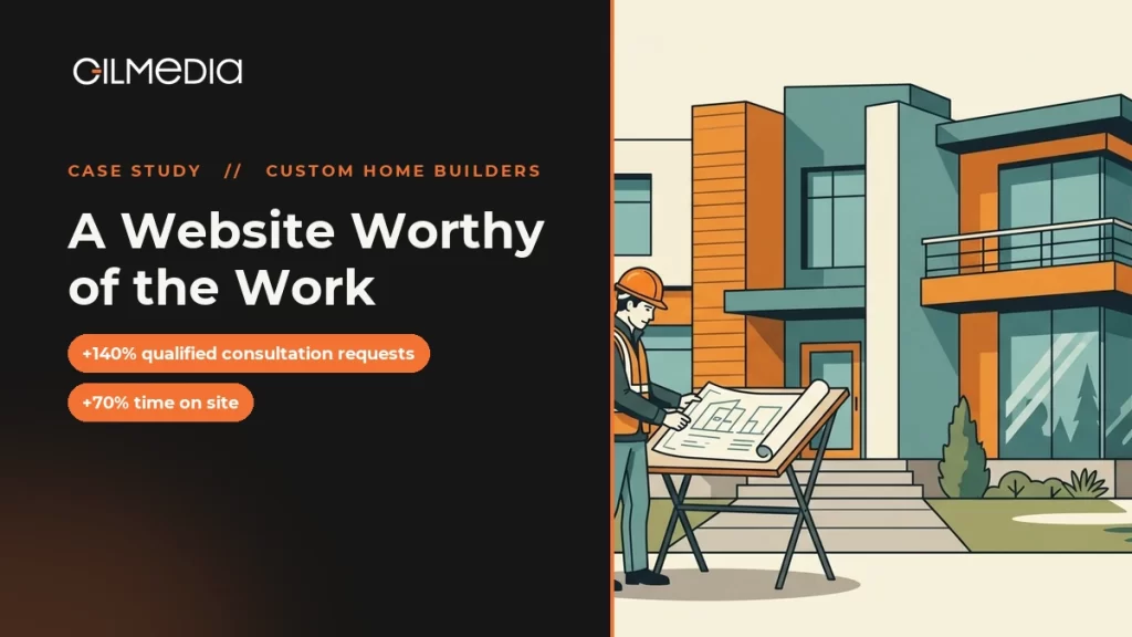 Custom Home Builders case study: A Website Worthy of the Work - Gilmedia